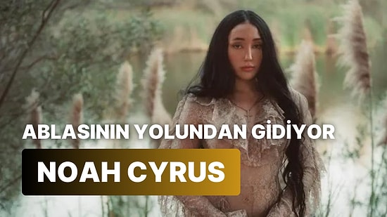 Miley Cyrus’ın Kız Kardeşi Olarak Piyasaya Girip Bir Yıldıza Dönüşen Noah Cyrus’ın 10 Şarkısı