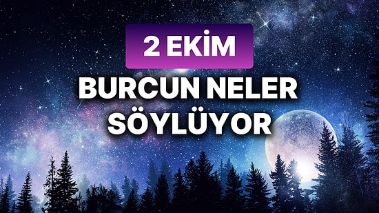 Günlük Burç Yorumuna Göre 2 Ekim Çarşamba Günün Nasıl Geçecek?