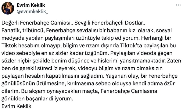 Tüm bu yaşananlar üzerine açıklama yapan Evrim Keklik, "Yaşanan olay, bir Fenerbahçe gönüllüsünün üzülmesine, kırılmasına sebep olduysa kendi adıma özür dilerim." dedi.