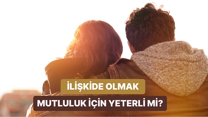 İlişkide Olmak Her Zaman Avantajlı Olmayabilir: İşte İlişkilerin İyi ve Kötü Yönleri!