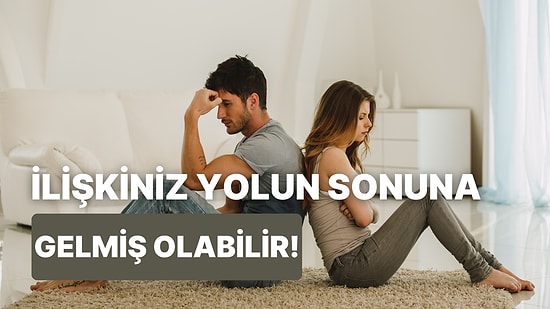 Sona Gelmiş Olabilirsiniz: İlişkiniz Bitti mi?