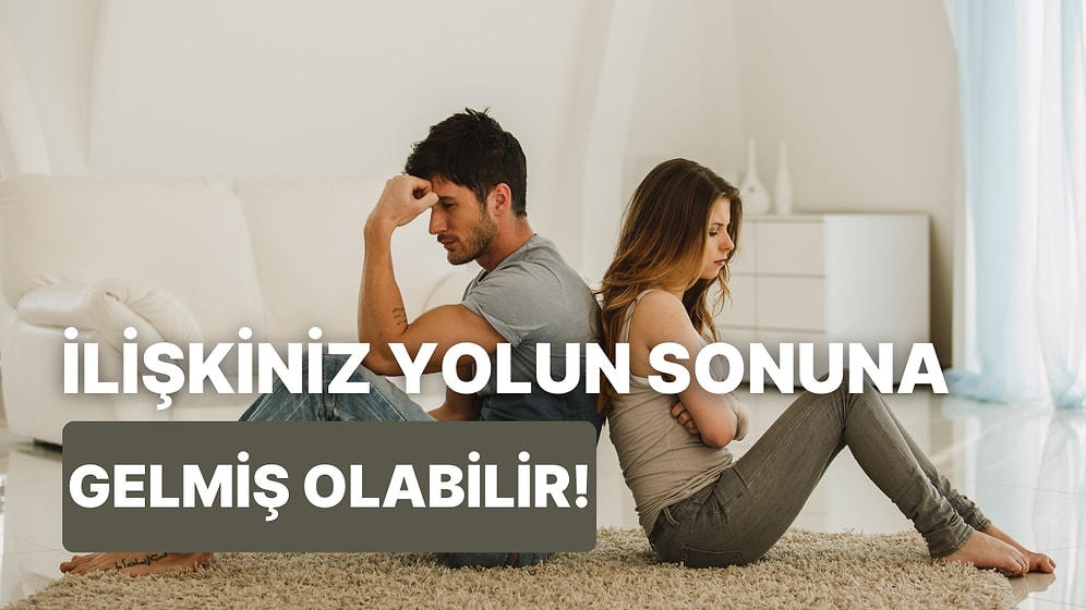 Sona Gelmiş Olabilirsiniz: İlişkiniz Bitti mi?