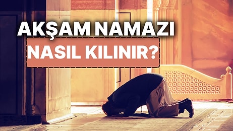 Akşam Namazı Nasıl Kılınır, Kaç Rekattır? Akşam Namazında Hangi Dualar Okunur?