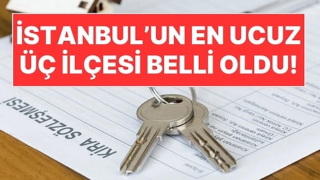 Yüzde 25 Sınırı Kalkmıştı: İstanbul'da En Ucuz Kiraya Sahip 3 İlçe Belli Oldu!