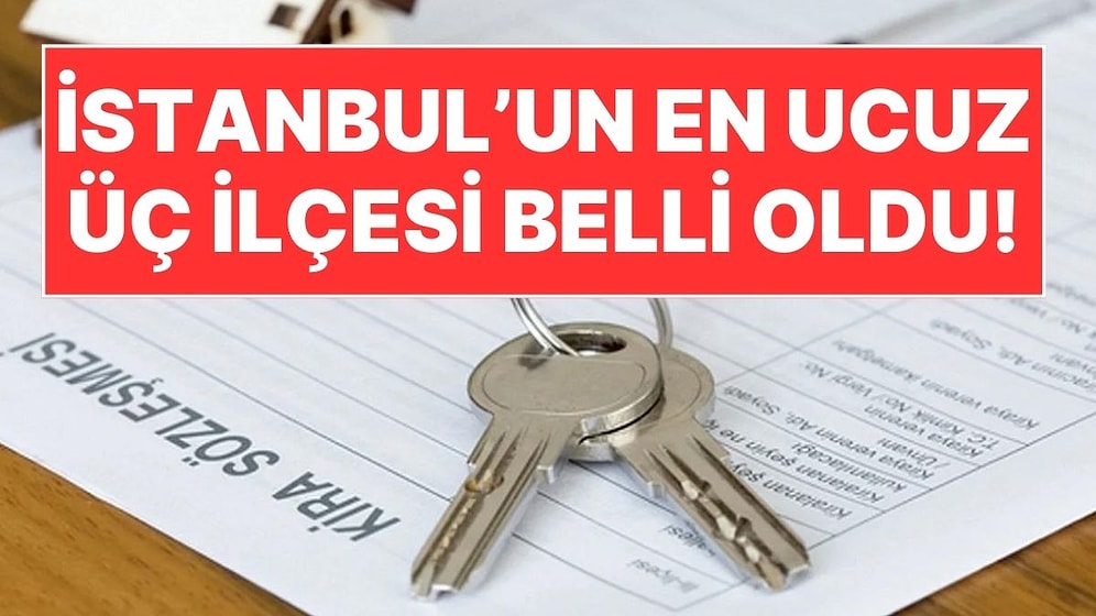 Yüzde 25 Sınırı Kalkmıştı: İstanbul'da En Ucuz Kiraya Sahip 3 İlçe Belli Oldu!