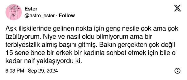 Bir X (Twitter) kullanıcısı da "Genç nesile çok üzülüyorum" diyerek bu durumu eleştirdi. "15 sene önce erkekler daha naif davranıyordu" diyen kullanıcı güncel durumu analiz etti.