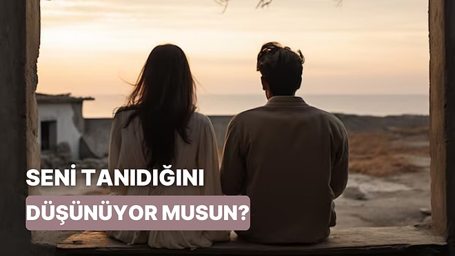 Partnerin Seni Gerçekten Tanıyor mu?