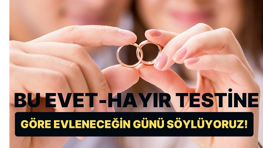 Bu Evet-Hayır Testine Göre Evleneceğin Günü Söylüyoruz!