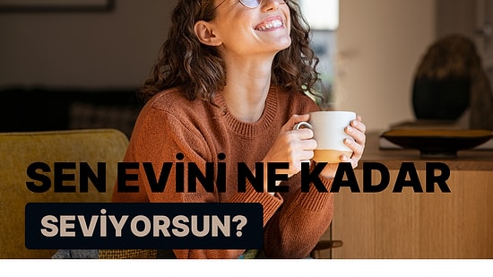 Sen Evini Ne Kadar Seviyorsun?