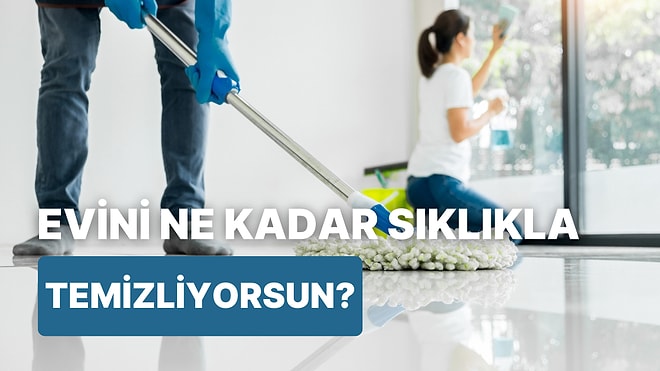 Karakterine Göre Kaç Günde Bir Temizlik Yapıyorsun?