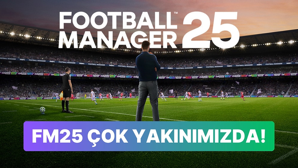 Football Manager 25'in Çıkış Tarihi Belli Oldu: FM25 Fazla Bekletmeyecek