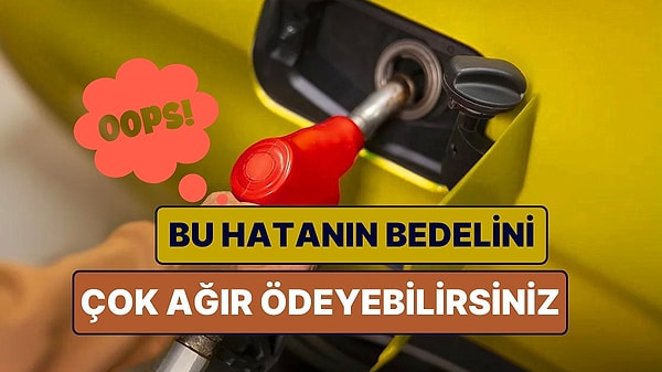 2. Mazotlu Araca Benzin ya da Benzinli Araca Mazot Koyarsanız Bedelini Çok Ağır Ödeyebilirsiniz