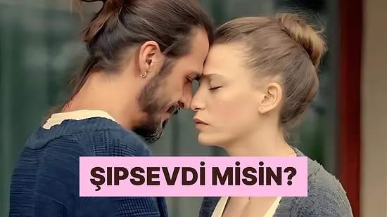 Etkilenirim/ Etkilenmem Testine Göre Sen Şıpsevdi misin?