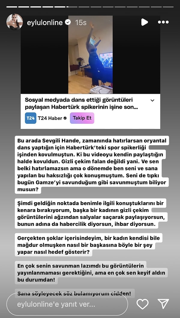 "Seni de tıpkı bugün Gamze'yi savunduğum gibi savunmuştum biliyor musun?" diyen Eylül Öztürk ateş püskürerek "Başka bir kadının gizli çekim görüntülerini ağzından salyalar saçarak paylaşıyorsun, bunun adına da habercilik diyorsun, ihbar diyorsun" dedi.