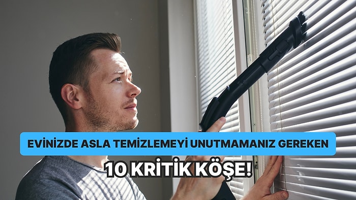 Evinizde Asla Temizlemeyi Unutmamanız Gereken 10 Kritik Köşe