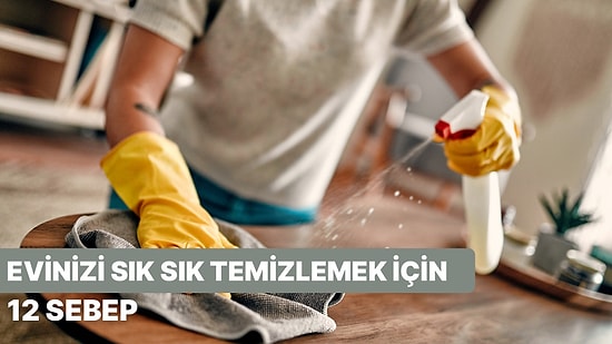 Evinizi Sık Sık Temizlemek İçin 12 Sebep