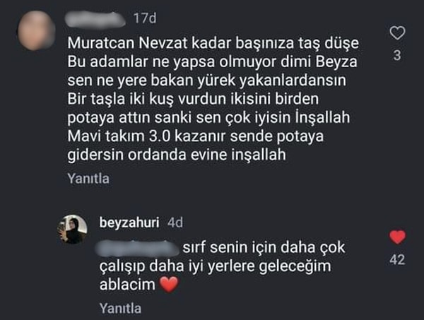 "Sen ne yere bakan yürek yakanlardansın bir taşla iki kuş vurdun" diyerek kendisine yorum yapan kişiye Beyza, "Sırf senin için daha çok çalışıp daha iyi yerlere geleceğim ablacım" dedi.