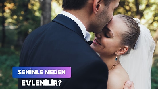 Seninle Evlenmek İçin En Büyük Nedeni Söylüyoruz!