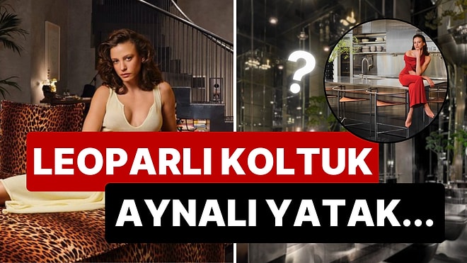 Leopar Desenli Koltuklardan Aynalarla Dolu Banyoya: Serenay Sarıkaya'nın Evinin Detaylarına İnanamayacaksınız!