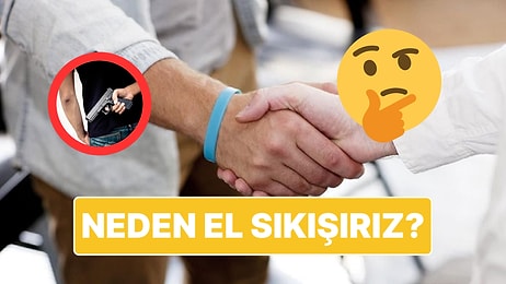 Selamlaşırken Neden El Sıkıştığımızı Öğrendiğinizde Ufkunuz İki Katına Çıkacak