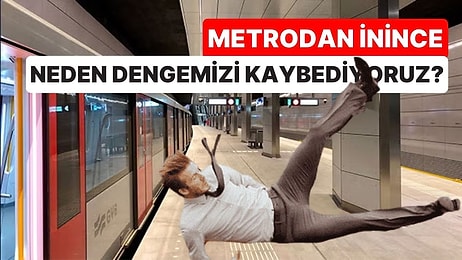 Metro Gibi Hareket Eden Bir Araçtan İndiğimizde Neden Anlık da Olsa Dengemizi Kaybederiz?