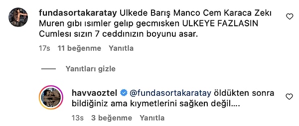 Ardından, ülkeden gelmiş geçmiş kıymetli isimleri sayarak, "Bu cümle sizin 7 ceddinizin boyunu aşar" yorumunda bulunan kullanıcıya da, "Öldükten sonra bildiniz ama kıymetlerini... Sağken değil" açıklamasında bulundu.