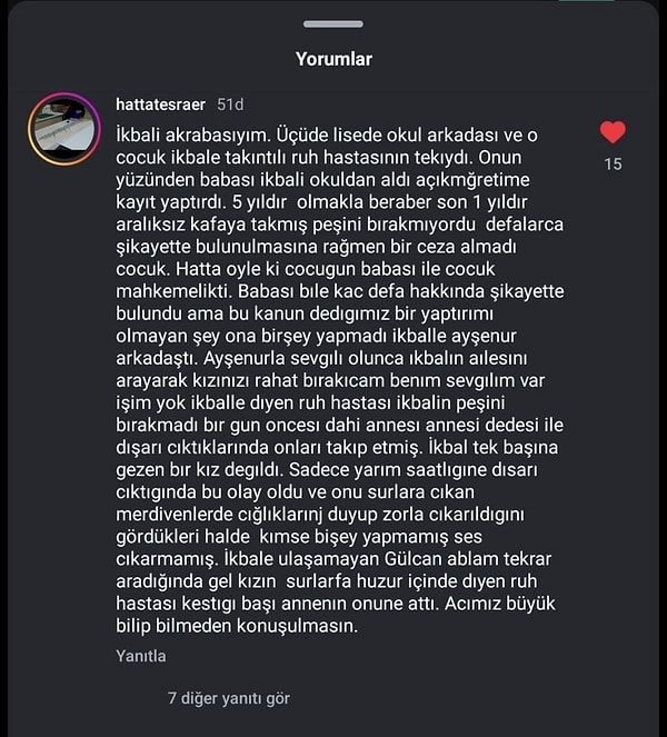 Son yaşanan vahşette ise İkbal'in bir yıldır rahatsız edildiği öğrenildi. Bir yıl boyunca bir Incelin hiçbir korku ve çekince olmadan bir kadını rahatsız etmesi devletin hiçbir şekilde ilgi alanına girmemiş gibi görünüyor.