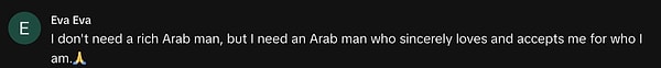 "Zengin bir Arap erkeğine ihtiyacım yok, ama beni içtenlikle seven ve olduğum gibi kabul eden bir Arap erkeğine ihtiyacım var."