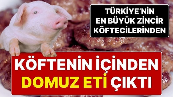 Ünlü Köfte Zincirinde ‘Domuz Eti’ Çıktı, Mahkeme Kararıyla Duyulmasını Engelletti!