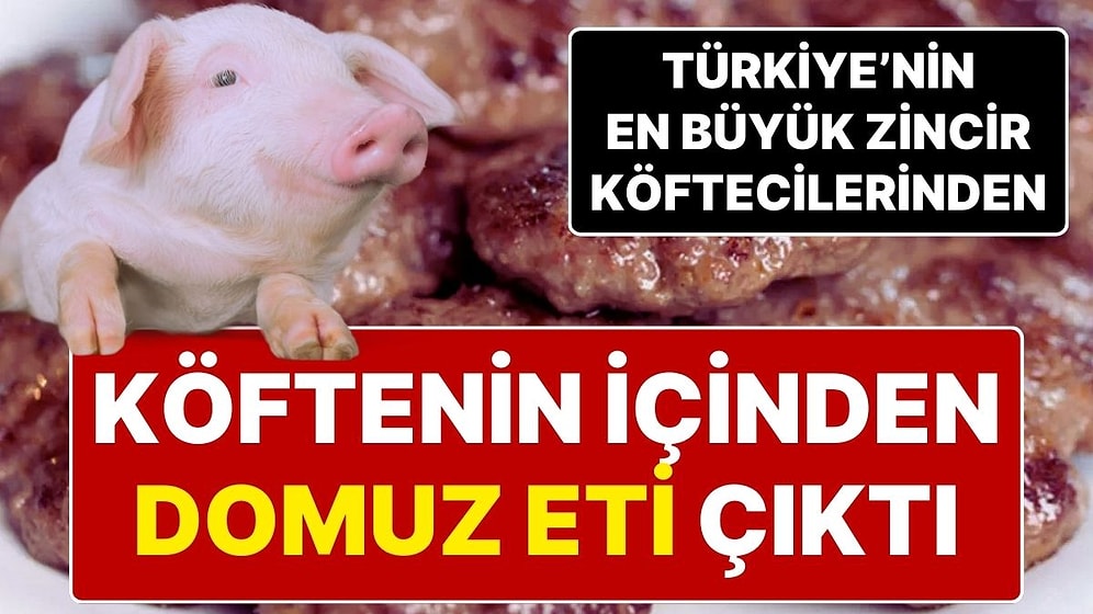 Ünlü Köfte Zincirinde ‘Domuz Eti’ Çıktı, Mahkeme Kararıyla Duyulmasını Engelletti!