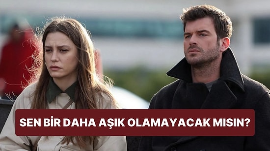 Sen Bir Daha Aşık Olamayacak mısın?