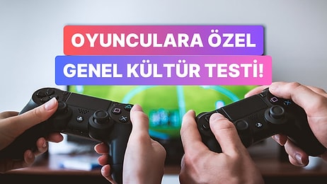 Sadece Oyun Bilgisine Güvenenlere Özel Genel Kültür Testi