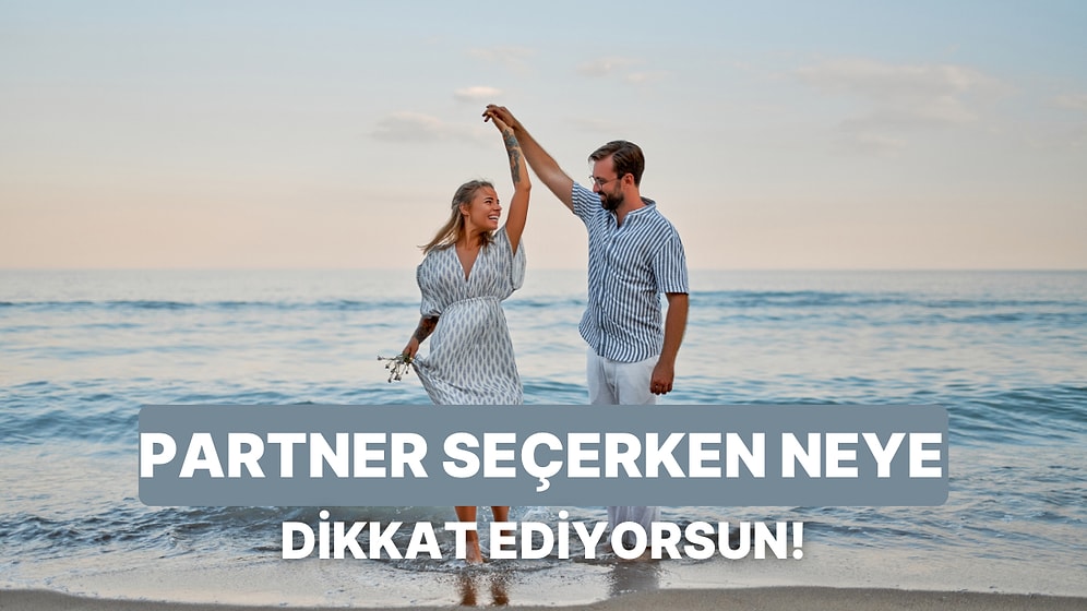 Partner Seçerken Dikkat Ettiğin En Önemli Kriter Ne?