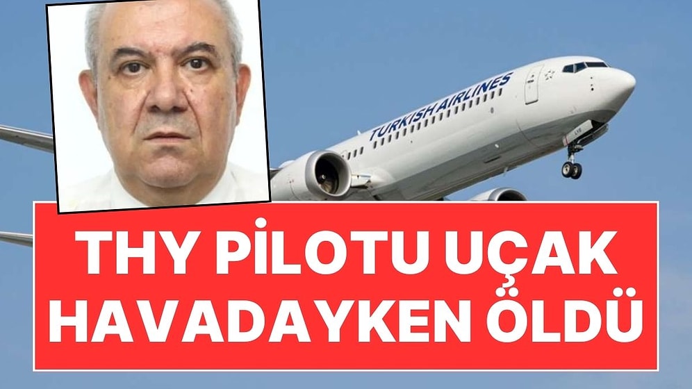 THY Pilotu Uçuş Esnasında Rahatsızlanarak Hayatını Kaybetti: Uçak Acil İniş Yaptı!