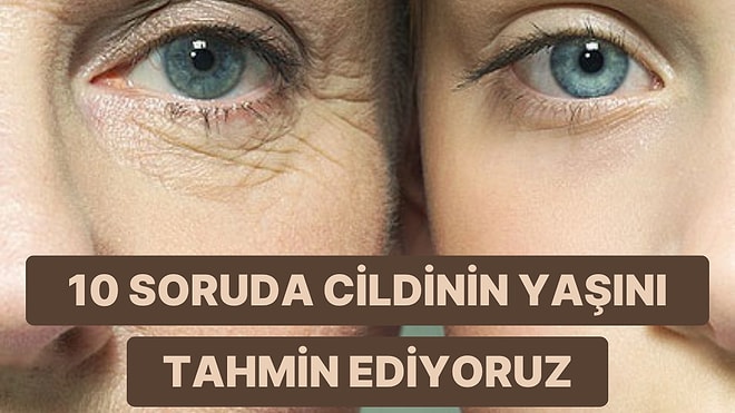 10 Soruda Cildinin Şu Anki Yaşını Tahmin Ediyoruz!