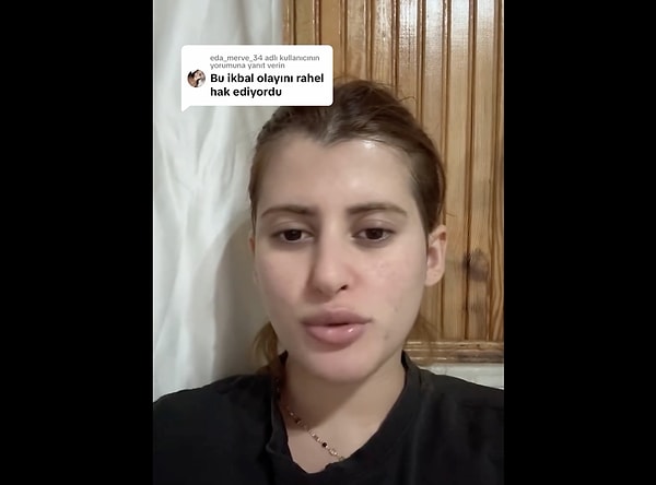 Rahel ise "Bu İkbal olayını Rahel hak ediyordu" diyen kullanıcıya, çektiği bir video ile yanıt verdi ve "Her ne kadar nefret yorumları alsam da benden nefret eden tek bir kadının bile saçının teline zarar gelsin istemem. Söz veriyorum bir gün başına bir şey gelirse bir kadın olarak arkanda dururum." dedi.