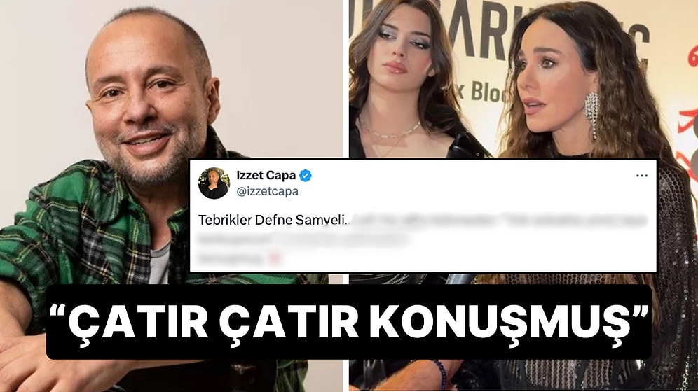 İzzet Çapa'dan Lafını Hiç Esirgemeden Yaşananlara Tepki Gösteren Defne Samyeli'ye Övgü Dolu Yorum!