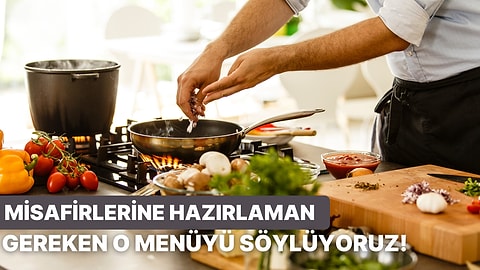 Bu Hafta Sonu Misafirlerine Hazırlaman Gereken Menü Testin Sonunda!