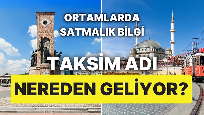 Ortamlarda Satarsınız: Taksim Adının Nereden Geldiğini Açıklıyoruz!