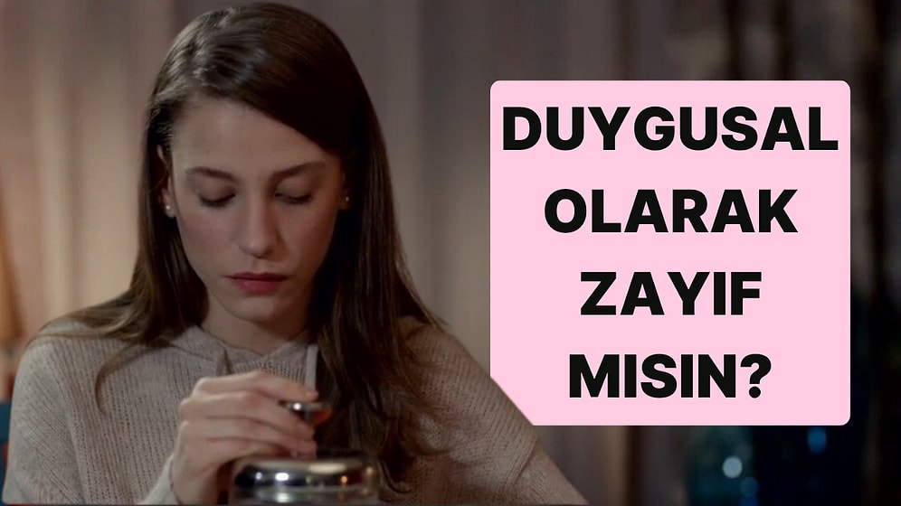 Duygusal Olarak Zayıf Biri misin?