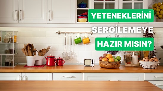 Bu Test Mutfaktaki Yeteneklerinizi Sınıyor!