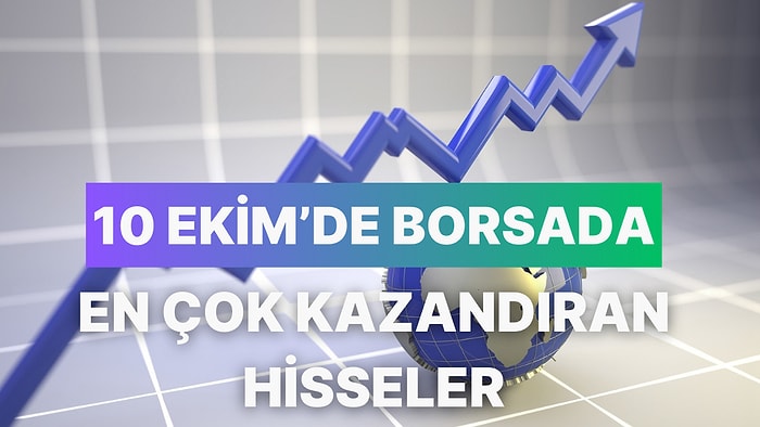 Borsa İstanbul’da Yatırımcıların Takip Etmesi Gereken Hisseler: 10 Ekim’de En Çok Yükselen 10 Şirket!