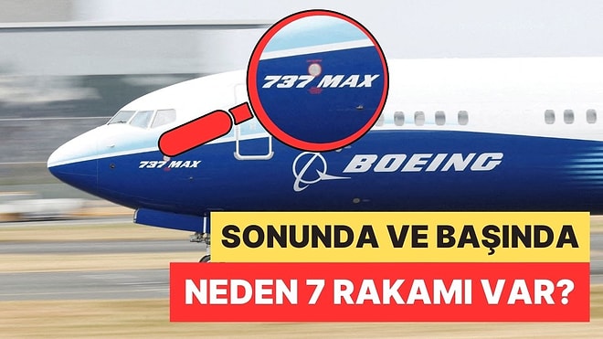 Boeing Uçak Modellerinin Sonunda ve Başında Neden Hep '7' Rakamı Var?