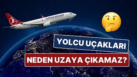 Binlerce Metre Yüksekliğe Ulaşan Yolcu Uçakları Neden Uzaya Çıkamaz?