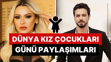 Bu Yıl da Kutlu Olmadı: Ünlü İsimlerden 11 Ekim Dünya Kız Çocukları Günü Paylaşımları!