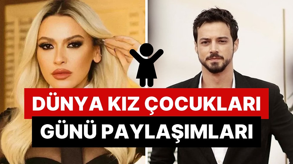 Bu Yıl da Kutlu Olmadı: Ünlü İsimlerden 11 Ekim Dünya Kız Çocukları Günü Paylaşımları!