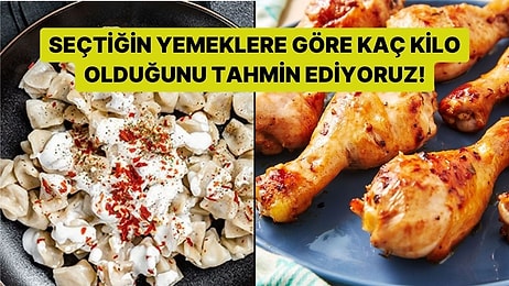 Seçtiğin Yemeklere Göre Kaç Kilo Olduğunu Tahmin Ediyoruz!