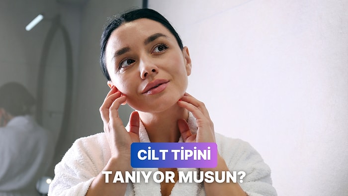 8 Soruda Cilt Tipini Ne Kadar İyi Tanıyorsun Söylüyoruz!