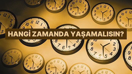 Hangi Zaman Diliminde Yaşamalısın?