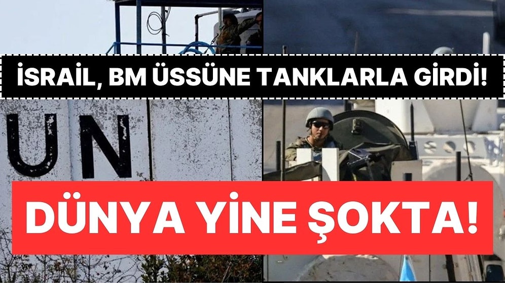 Dünya Şokta: İsrail Tankları Birleşmiş Milletler Üssüne Girdi!